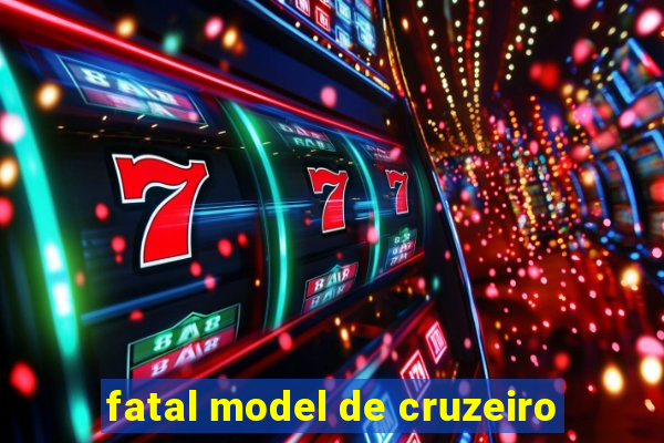 fatal model de cruzeiro